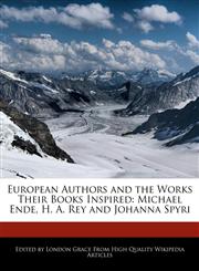 European Authors and the Works Their Books Inspired Michael Ende, H. A. Rey and Johanna Spyri,1241615306,9781241615307