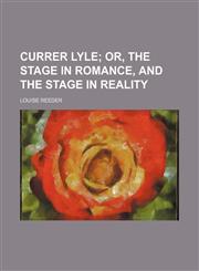 Currer Lyle;  or, The stage in romance, and the stage in reality,1151174920,9781151174925