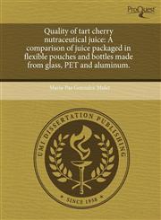 Quality of tart cherry nutraceutical juice A comparison of juice packaged in flexible pouches and bottles made from glass, PET and aluminum.,1243658630,9781243658630