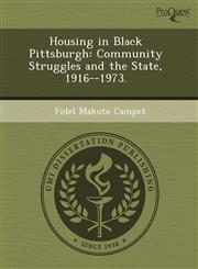 Housing in Black Pittsburgh Community Struggles and the State, 1916--1973.,1244703524,9781244703520