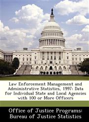 Law Enforcement Management and Administrative Statistics, 1997 Data for Individual State and Local Agencies with 100 or More Officers,1249588545,9781249588542