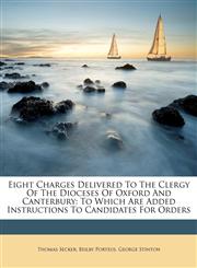 Eight Charges Delivered To The Clergy Of The Dioceses Of Oxford And Canterbury To Which Are Added Instructions To Candidates For Orders,1179741234,9781179741239