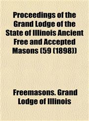 Proceedings of the Grand Lodge of the State of Illinois Ancient Free and Accepted Masons (59 (1898)),1153103605,9781153103602