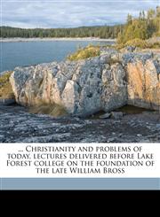 ... Christianity and problems of today, lectures delivered before Lake Forest college on the foundation of the late William Bross,117654554X,9781176545540
