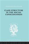 Class Structure in the Social Consciousness International Library of Sociology I,0415176182,9780415176187