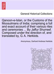Qanoon-e-Islan, or the Customs of the Moosulmans of India; comprising a full and exact account of their various rites and ceremonies ... By Jaffur Shurreef. Composed under the direction of, and translated by, G. A. Herklots.,124116343X,9781241163433