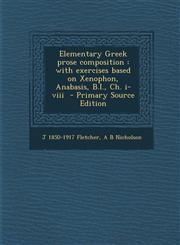 Elementary Greek prose composition with exercises based on Xenophon, Anabasis, B.I., Ch. i-viii  - Primary Source Edition,1295234343,9781295234349