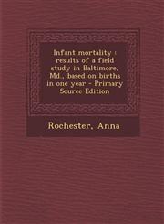 Infant Mortality Results of a Field Study in Baltimore, MD., Based on Births in One Year - Primary Source Edition,1295457741,9781295457748