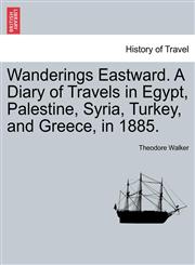 Wanderings Eastward. A Diary of Travels in Egypt, Palestine, Syria, Turkey, and Greece, in 1885.,1241503850,9781241503857