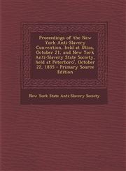 Proceedings of the New York Anti-Slavery Convention, held at Utica, October 21, and New York Anti-Slavery State Society, held at Peterboro', October 22, 1835 - Primary Source Edition,1294057340,9781294057345