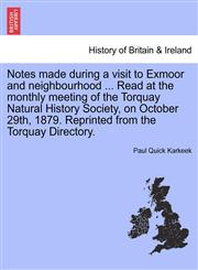 Notes made during a visit to Exmoor and neighbourhood ... Read at the monthly meeting of the Torquay Natural History Society, on October 29th, 1879. Reprinted from the Torquay Directory.,1241348863,9781241348861