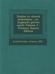 Studies in Church Dedications Or, England's Patron Saints Volume 3 - Primary Source Edition,1294550594,9781294550594