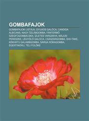 Gombafajok Gombafajok Listaja, Gyilkos Galoca, Candida Albicans, Nagy Zlabgomba, Fanterm Szegf Gombacska, Izletes Varganya, Majus,1232883239,9781232883234