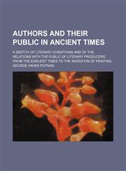 Authors and Their Public in Ancient Times; A Sketch of Literary Conditions and of the Relations With the Public of Literary Producers, From the Earliest Times to the Invention of Printing,115064320X,9781150643200