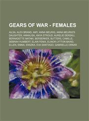 Gears of War - Females Ailsa, Alex Brand, Amy, Anna Meurig, Anna Meurig's daughter, Annalisa, Anya Stroud, Aurelie Dersau, Bernadette Mataki, Berserker, Butters, Camille, Debrah Humbert, Elain Fenix, Elinor Lytton Baird, Ellen, Emma, Enszka, Eva Santiago,1234686074,9781234686079