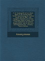 F. B. Vandergrift & Co.'s Hand-Book of the United States Tariff Conmtaining the Custons Tariff Act of 1894, with Complete Schedules of Articles with,1294519263,9781294519263