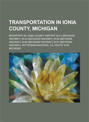 Transportation in Ionia County, Michigan Interstate 96, Ionia County Airport, M-21 (Michigan Highway), M-44 (Michigan Highway), M-50 (Michigan Highwa,1156092973,9781156092972