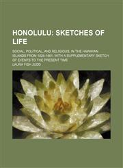 Honolulu; Sketches of Life. Social, Political, and Religious, in the Hawaiian Islands From 1828-1861. With a Supplementary Sketch of Events to the Present Time,1151118036,9781151118035