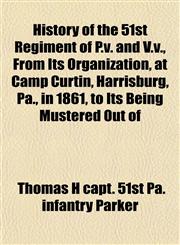 History of the 51st Regiment of P.v. and V.v., From Its Organization, at Camp Curtin, Harrisburg, Pa., in 1861, to Its Being Mustered Out of,1151948527,9781151948526