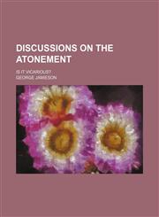Discussions on the atonement; Is it vicarious?,1150549521,9781150549526
