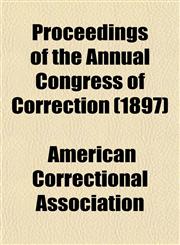 Proceedings of the Annual Congress of Correction (1897),1152033433,9781152033436