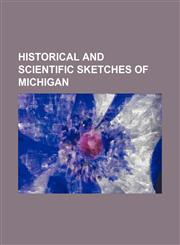 Historical and scientific sketches of Michigan,1150998296,9781150998294