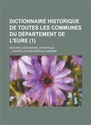 Dictionnaire Historique de Toutes Les Communes Du Departement de L'Eure; Histoire, Geographie, Statistique (1 ),1234869780,9781234869786