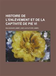Histoire de L'Enlevement Et de La Captivite de Pie VI,1153469316,9781153469319
