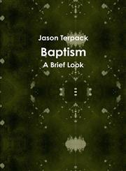 Baptism A Brief Look,131207230X,9781312072305