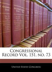 Congressional Record Vol. 151, no. 73,1240585993,9781240585991