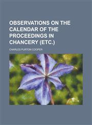 Observations on the Calendar of the Proceedings in Chancery (etc.),1230009752,9781230009759