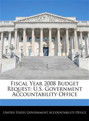 Fiscal Year 2008 Budget Request U.S. Government Accountability Office,1240710895,9781240710898