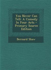 You Never Can Tell A Comedy in Four Acts - Primary Source Edition,129367365X,9781293673652