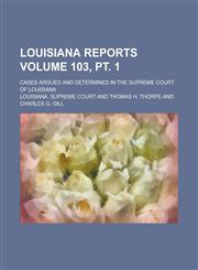 Louisiana Reports; Cases Argued and Determined in the Supreme Court of Louisiana Volume 103, pt. 1,1236855515,9781236855510