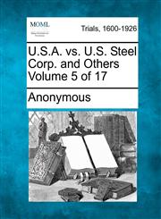 U.S.A. vs. U.S. Steel Corp. and Others Volume 5 of 17,1275075169,9781275075160