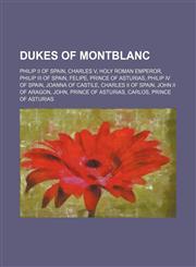 Dukes of Montblanc Philip II of Spain, Charles V, Holy Roman Emperor, Philip III of Spain, Felipe, Prince of Asturias, Philip IV of Spain,1234590522,9781234590529
