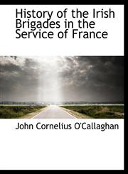 History of the Irish Brigades in the Service of France,1116827670,9781116827675