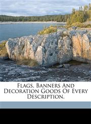 Flags, banners and decoration goods of every description.,1173283544,9781173283544