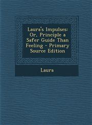Laura's Impulses Or, Principle a Safer Guide Than Feeling - Primary Source Edition,1293033677,9781293033678