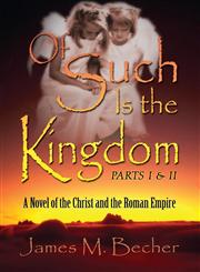 Of Such Is the Kingdom Parts I & II A Novel of the Christ and the Roman Empire,1611026598,9781611026597