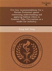 Five key recommendations for a Korean Protestant pastor concerning understanding and applying biblical ethics in finances John Chrysostom as a model for ministry.,1249903653,9781249903659