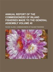 Annual report of the Commissioners of Inland Fisheries made to the General Assembly Volume 40,1153919249,9781153919241