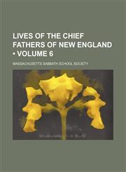 Lives of the Chief Fathers of New England (Volume 6),1235690253,9781235690259