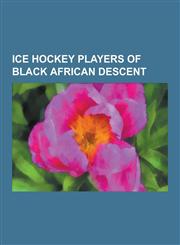 Ice Hockey Players of Black African Descent Jarome Iginla, Donald Brashear, Ray Emery, Evander Kane, Grant Fuhr, Willie O'Ree, Anson Carter, Peter Wo,1230615431,9781230615431