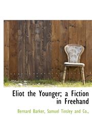 Eliot the Younger; a Fiction in Freehand,1140568728,9781140568728
