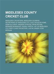Middlesex County Cricket Club Middlesex cricketers, Middlesex scorers, Secretaries of Middlesex CCC, Alec Douglas-Home, Adam Gilchrist,1234571404,9781234571405