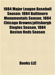 1884 Major League Baseball Season 1884 Baltimore Monumentals Season, 1884 Chicago Browns|pittsburgh Stogies Season, 1884 Boston Reds Season,1155306724,9781155306728