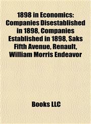 1898 in Economics Companies Disestablished in 1898, Companies Established in 1898, Saks Fifth Avenue, Renault, William Morris Endeavor,1158063040,9781158063048