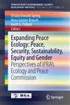 Expanding Peace Ecology : Peace, Security, Sustainability, Equity and Gender Perspectives of IPRA’s Ecology and Peace Commission,3319007297,9783319007298