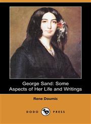George Sand Some Aspects of Her Life and Writings (Dodo Press),1409914410,9781409914419